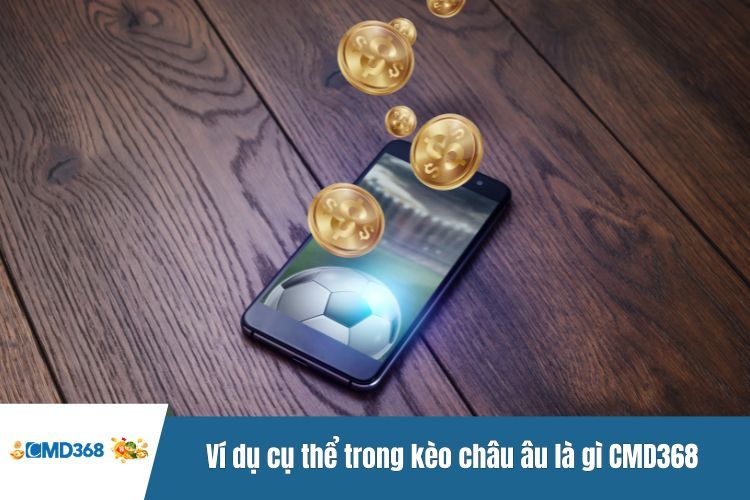 Ví dụ cụ thể trong Kèo châu Âu là gì