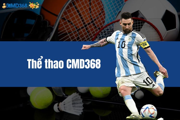 Thể Thao CMD368 - Cập Nhật Các Kèo Cá Cược Mới Nhất